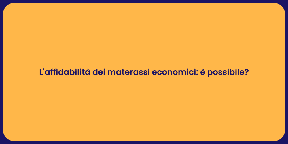 L'affidabilità dei materassi economici: è possibile?