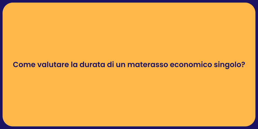 Come valutare la durata di un materasso economico singolo?