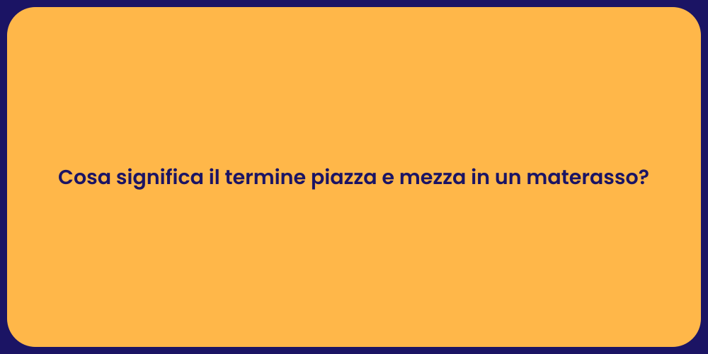 Cosa significa il termine piazza e mezza in un materasso?
