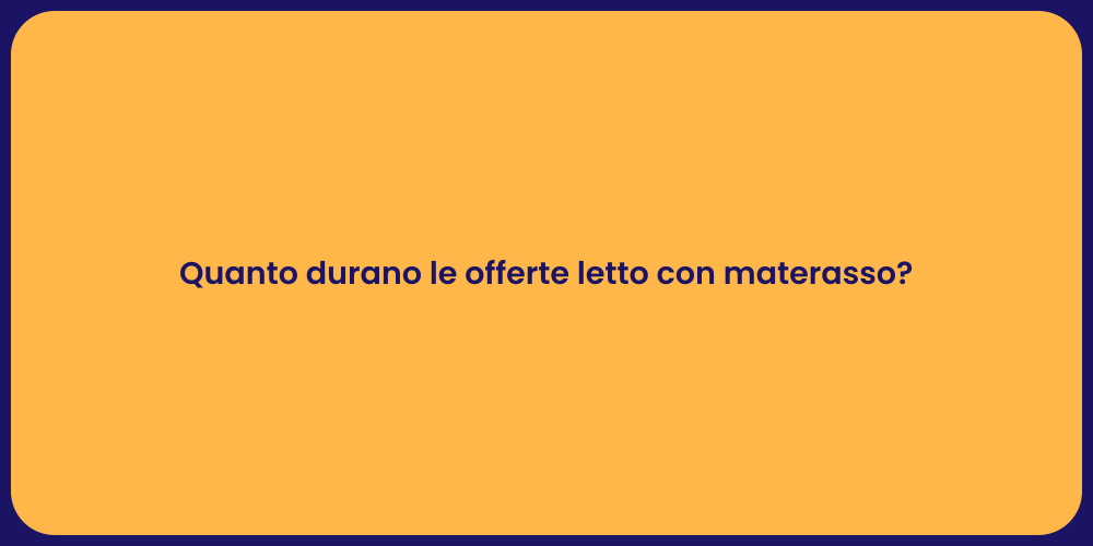 Quanto durano le offerte letto con materasso?