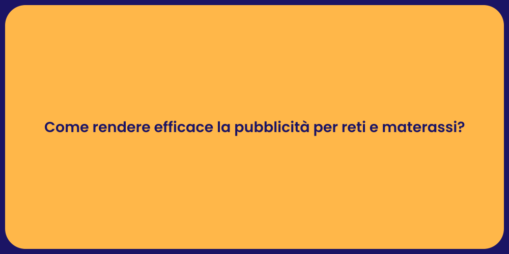 Come rendere efficace la pubblicità per reti e materassi?