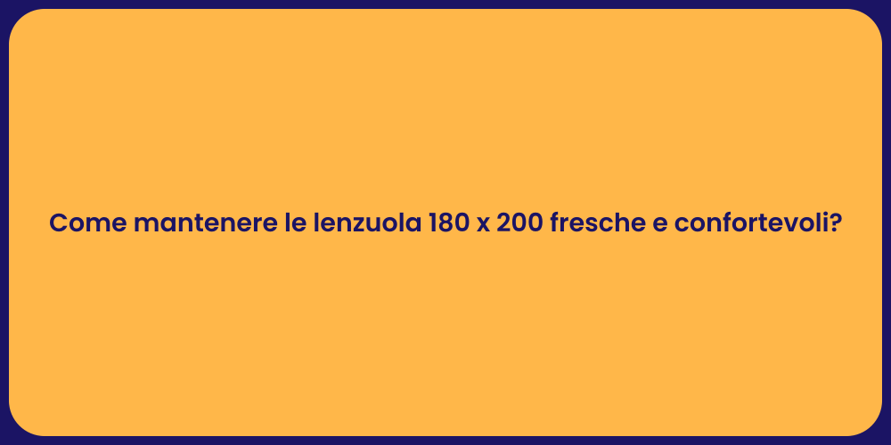 Come mantenere le lenzuola 180 x 200 fresche e confortevoli?