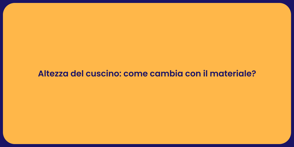 Altezza del cuscino: come cambia con il materiale?