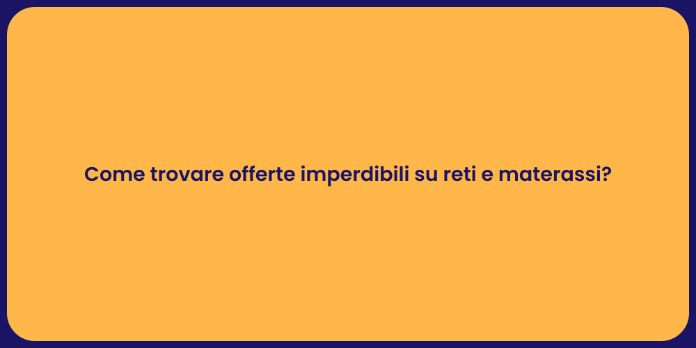 Come trovare offerte imperdibili su reti e materassi?