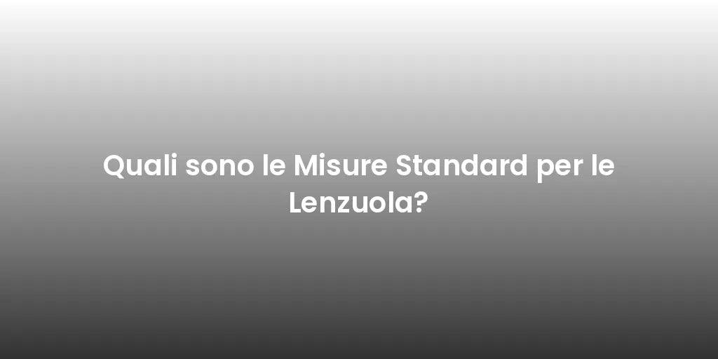 Quali sono le Misure Standard per le Lenzuola?