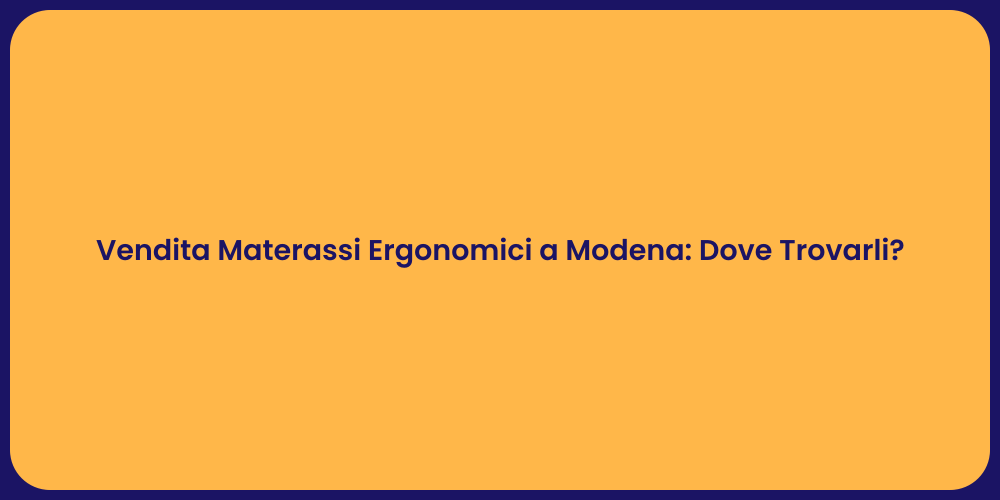 Vendita Materassi Ergonomici a Modena: Dove Trovarli?