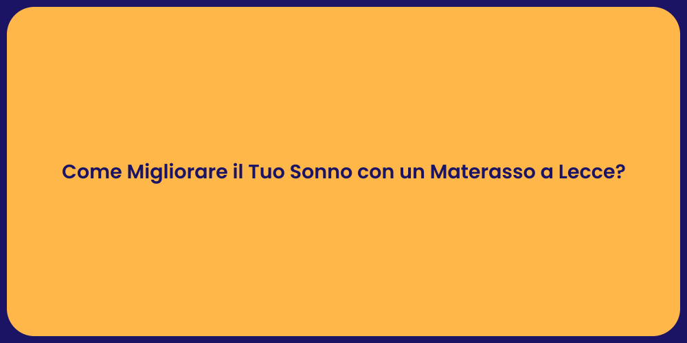 Come Migliorare il Tuo Sonno con un Materasso a Lecce?