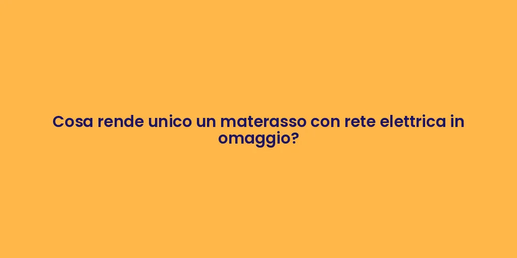 Cosa rende unico un materasso con rete elettrica in omaggio?