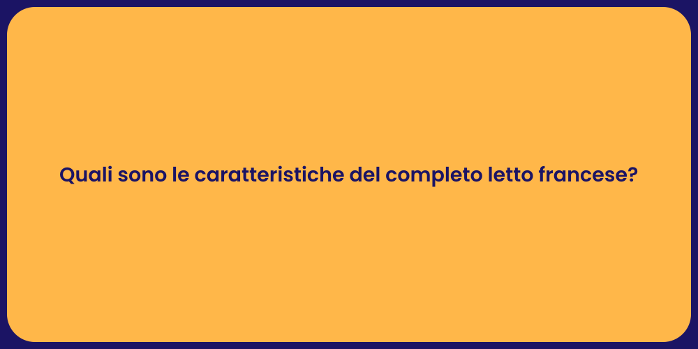 Quali sono le caratteristiche del completo letto francese?