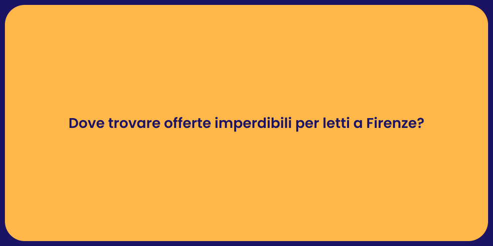 Dove trovare offerte imperdibili per letti a Firenze?