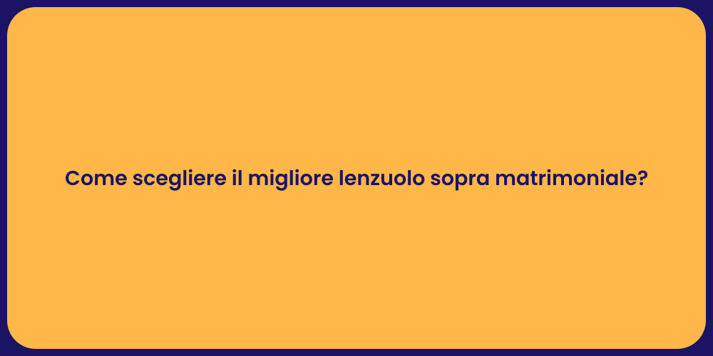 Come scegliere il migliore lenzuolo sopra matrimoniale?