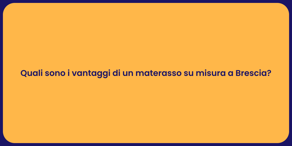 Quali sono i vantaggi di un materasso su misura a Brescia?