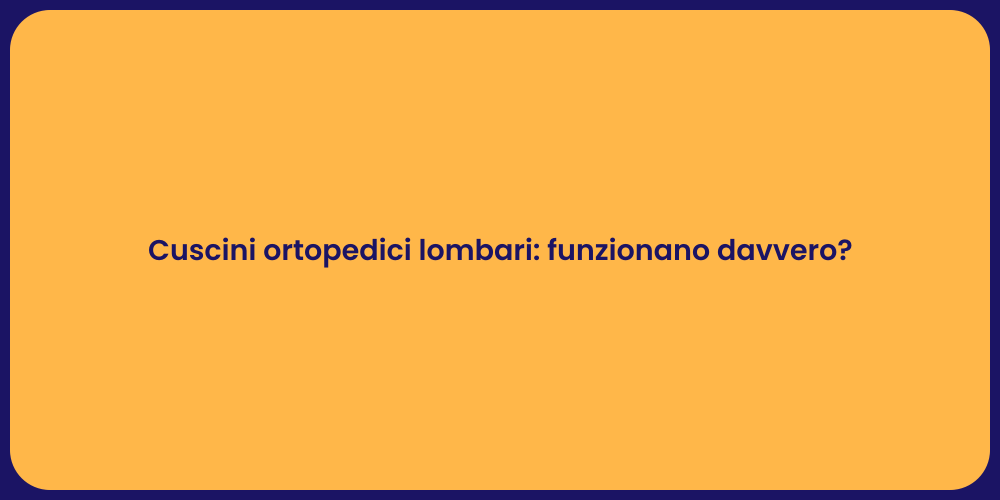 Cuscini ortopedici lombari: funzionano davvero?