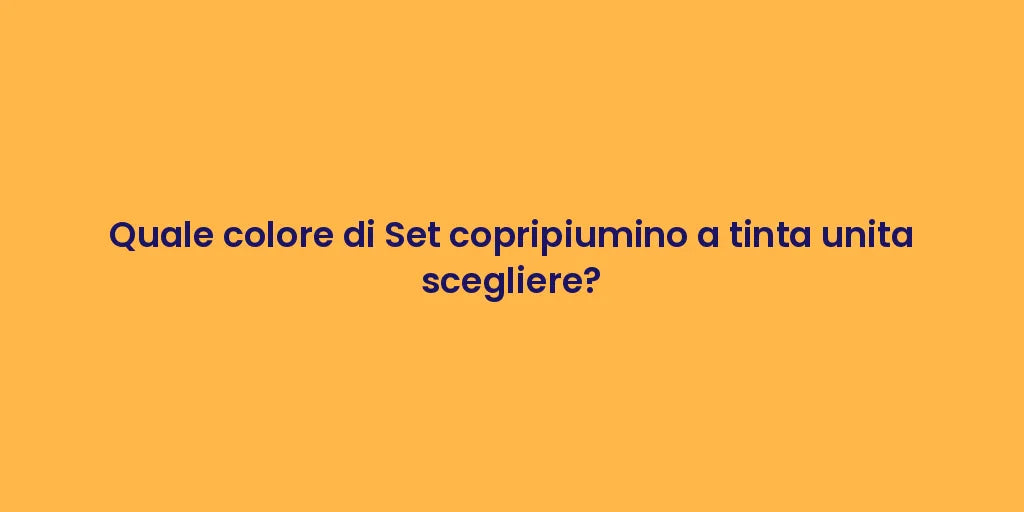 Quale colore di Set copripiumino a tinta unita scegliere?