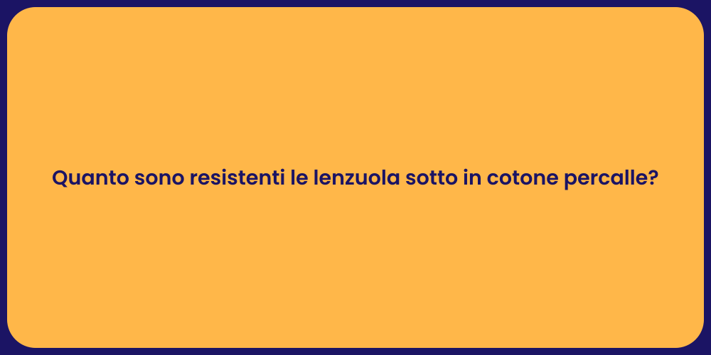 Quanto sono resistenti le lenzuola sotto in cotone percalle?