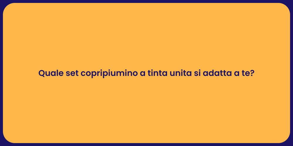 Quale set copripiumino a tinta unita si adatta a te?