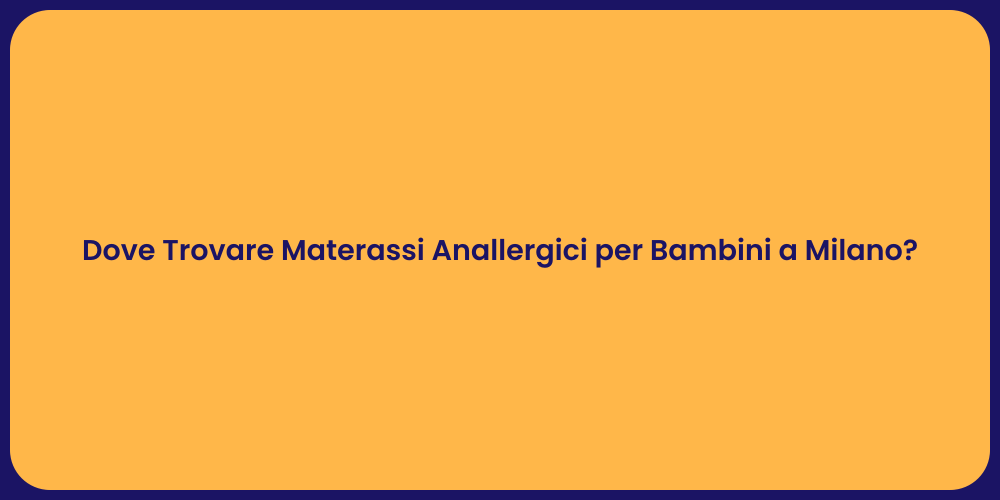 Dove Trovare Materassi Anallergici per Bambini a Milano?