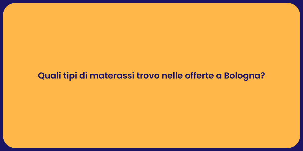 Quali tipi di materassi trovo nelle offerte a Bologna?