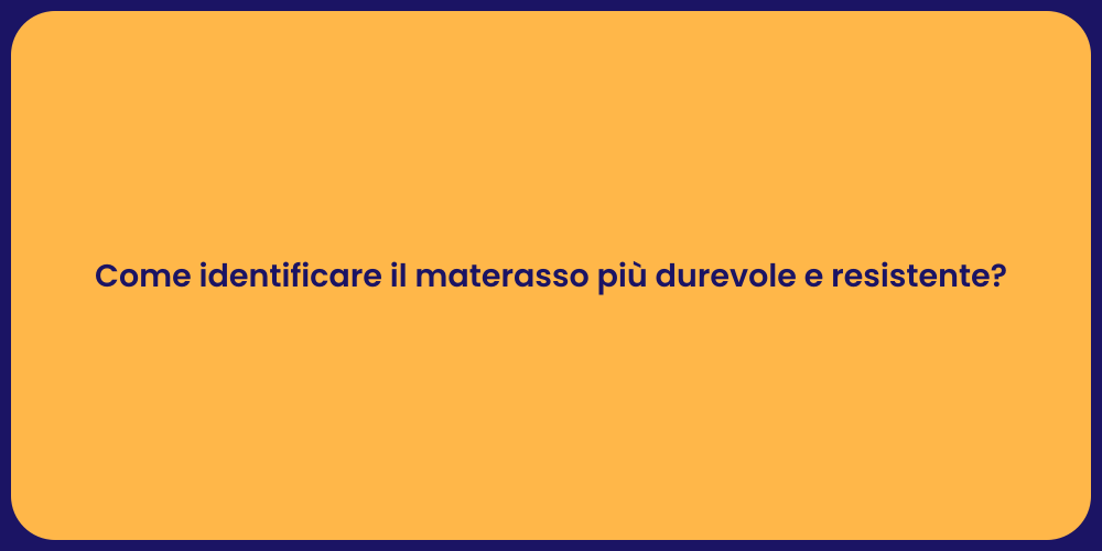 Come identificare il materasso più durevole e resistente?