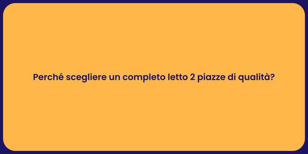 Perché scegliere un completo letto 2 piazze di qualità?