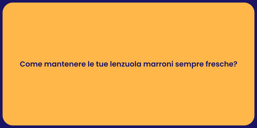 Come mantenere le tue lenzuola marroni sempre fresche?