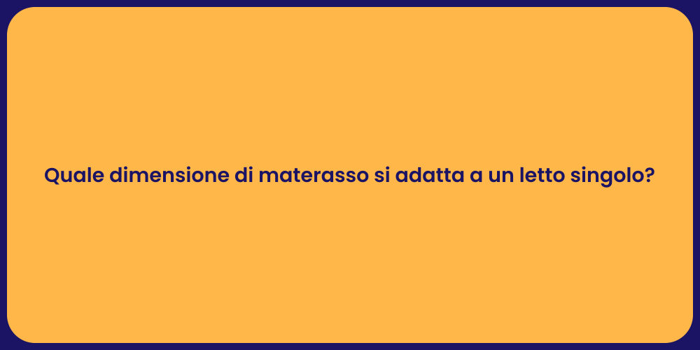 Quale dimensione di materasso si adatta a un letto singolo?