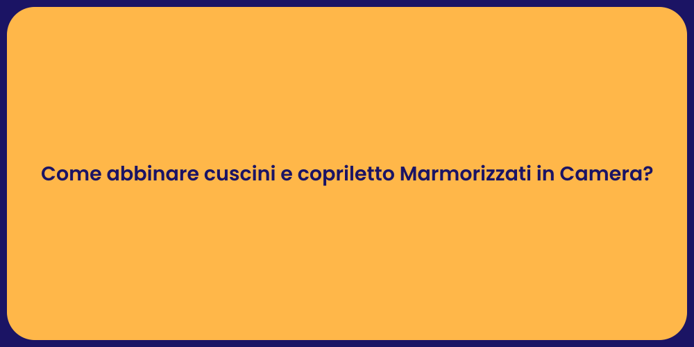 Come abbinare cuscini e copriletto Marmorizzati in Camera?