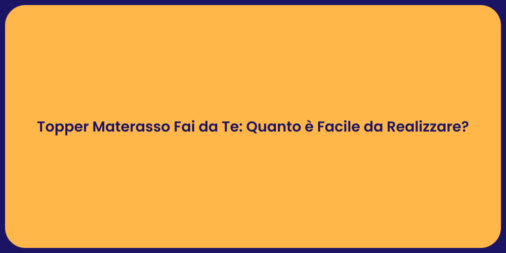 Topper Materasso Fai da Te: Quanto è Facile da Realizzare?
