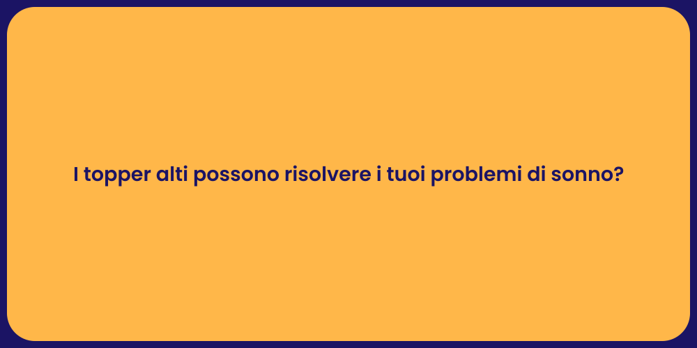 I topper alti possono risolvere i tuoi problemi di sonno?