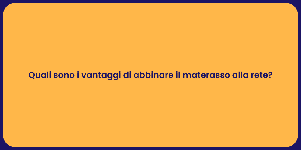 Quali sono i vantaggi di abbinare il materasso alla rete?