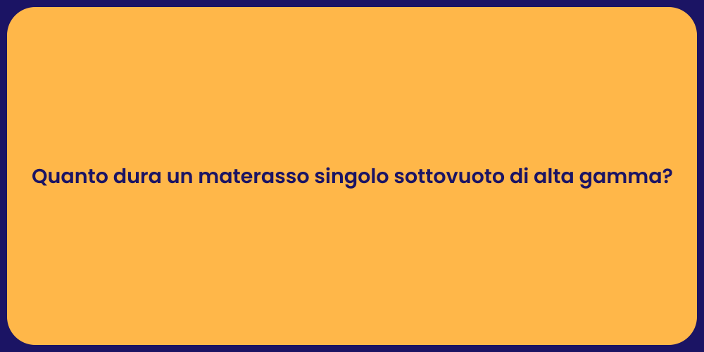 Quanto dura un materasso singolo sottovuoto di alta gamma?