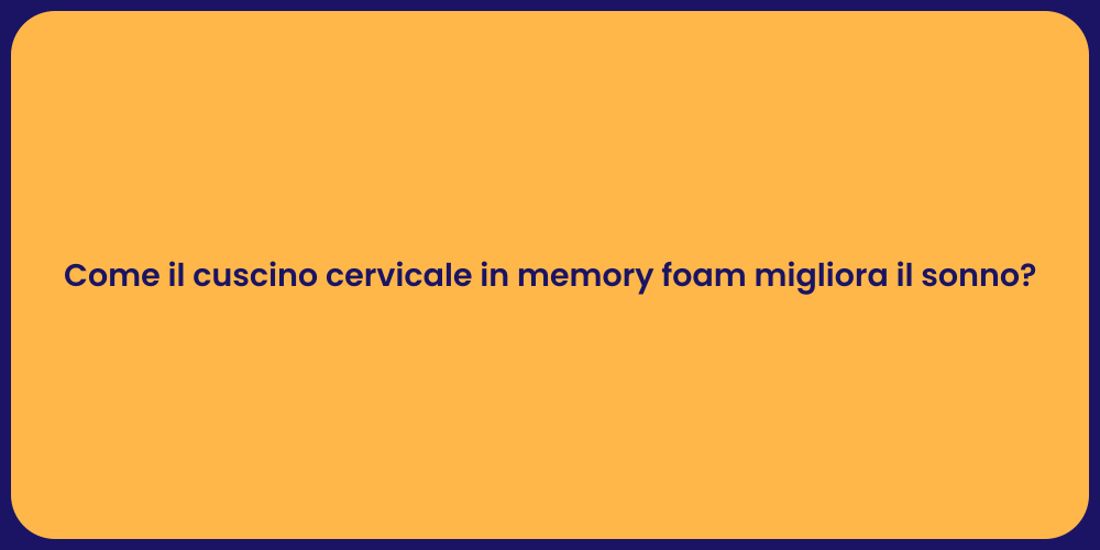 Come il cuscino cervicale in memory foam migliora il sonno?