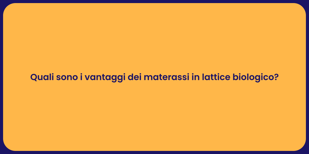 Quali sono i vantaggi dei materassi in lattice biologico?