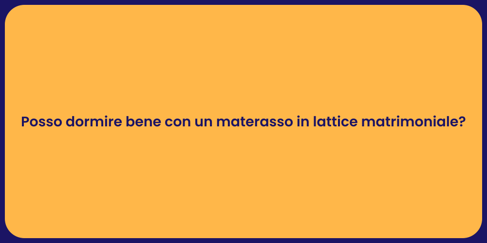 Posso dormire bene con un materasso in lattice matrimoniale?