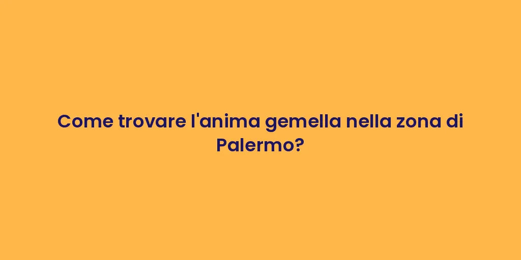 Come trovare l'anima gemella nella zona di Palermo?