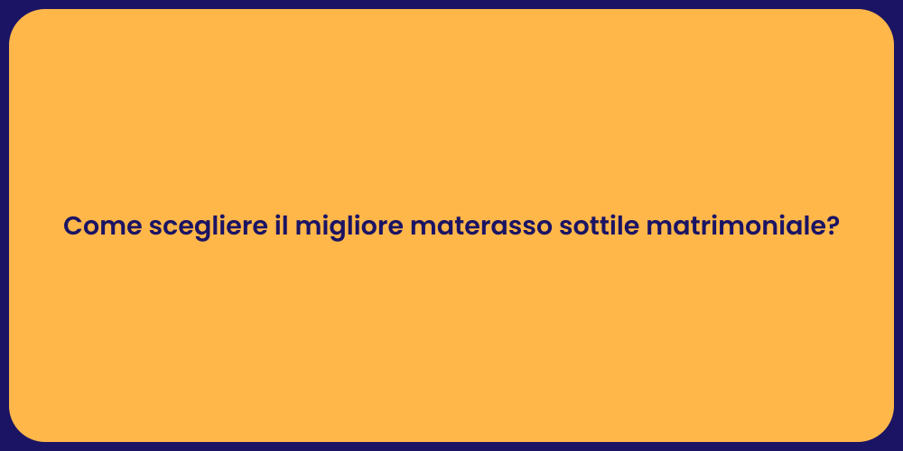 Come scegliere il migliore materasso sottile matrimoniale?