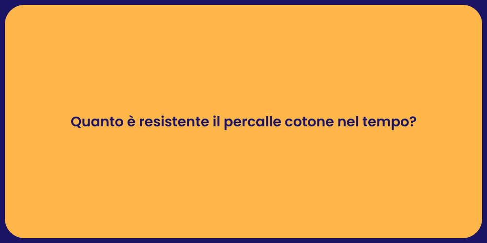 Quanto è resistente il percalle cotone nel tempo?