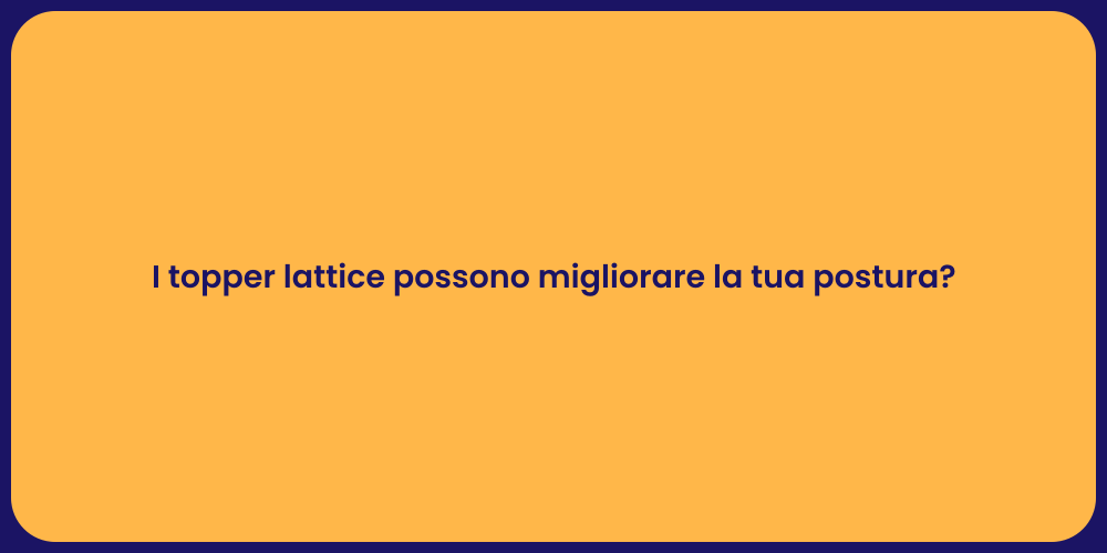 I topper lattice possono migliorare la tua postura?