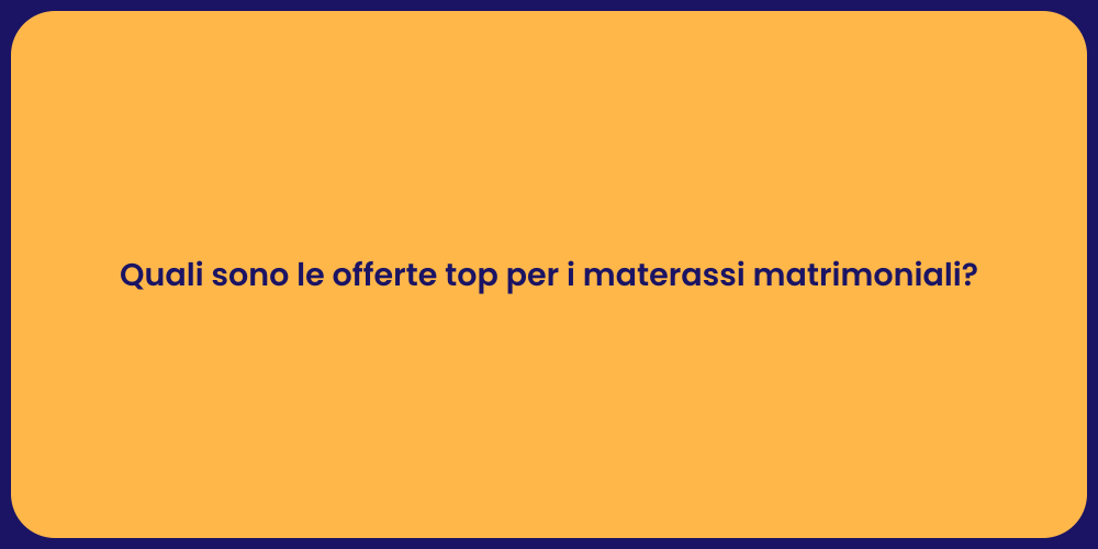 Quali sono le offerte top per i materassi matrimoniali?