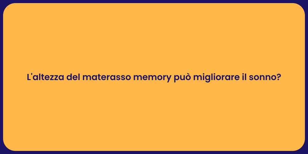 L'altezza del materasso memory può migliorare il sonno?