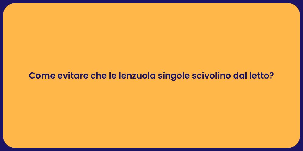 Come evitare che le lenzuola singole scivolino dal letto?