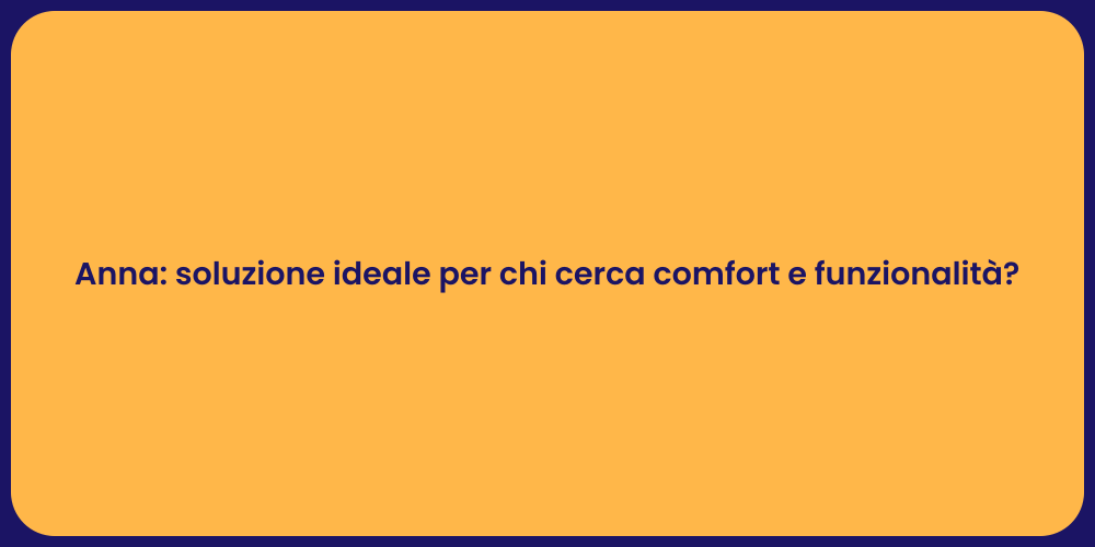 Anna: soluzione ideale per chi cerca comfort e funzionalità?