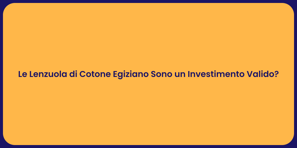 Le Lenzuola di Cotone Egiziano Sono un Investimento Valido?