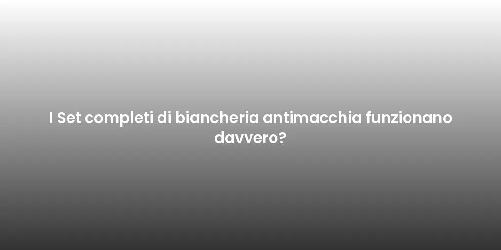 I Set completi di biancheria antimacchia funzionano davvero?