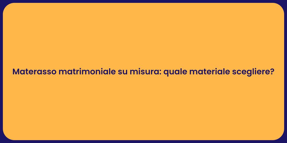 Materasso matrimoniale su misura: quale materiale scegliere?