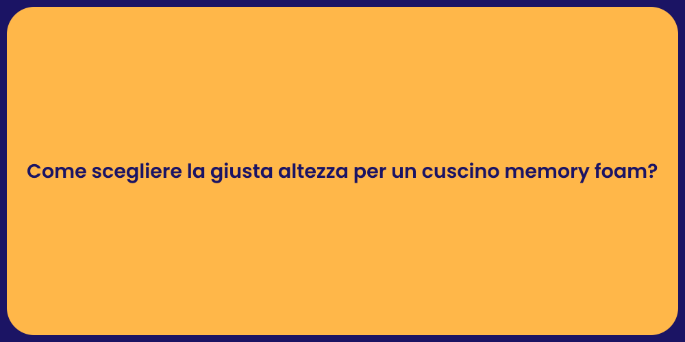 Come scegliere la giusta altezza per un cuscino memory foam?