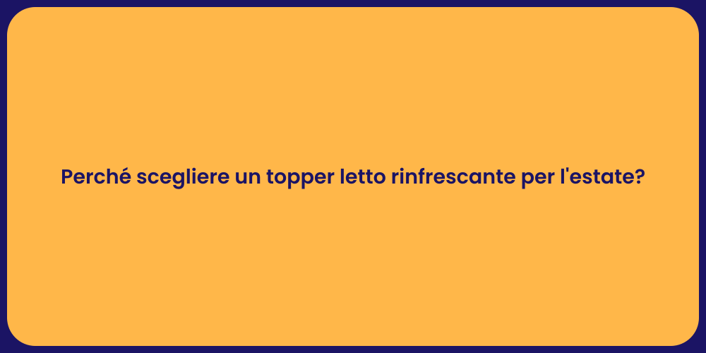 Perché scegliere un topper letto rinfrescante per l'estate?