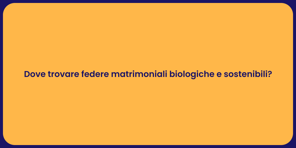 Dove trovare federe matrimoniali biologiche e sostenibili?