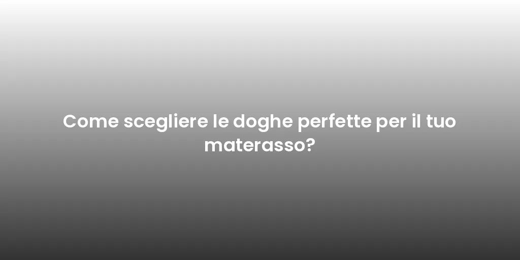 Come scegliere le doghe perfette per il tuo materasso?