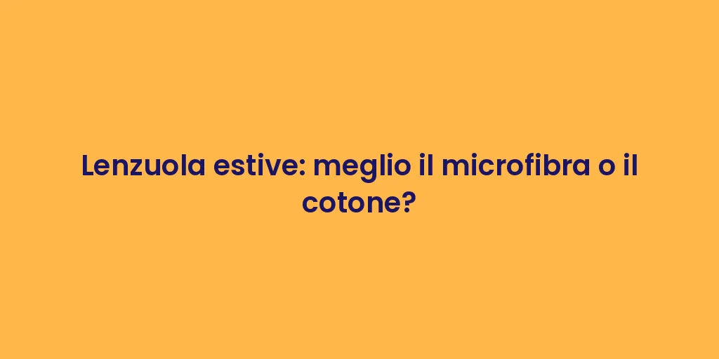 Lenzuola estive: meglio il microfibra o il cotone?